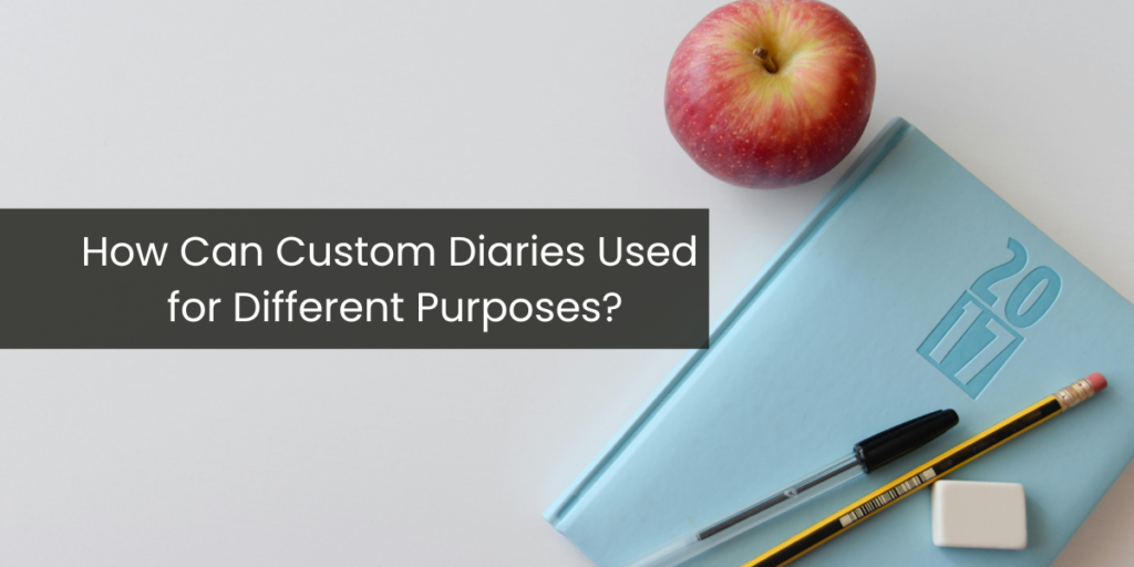 How Can Custom Diaries Used for Different Purposes?